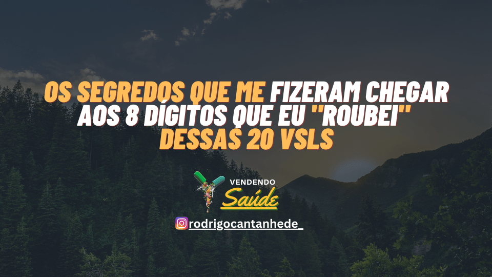 Os Segredos que Me Fizeram Chegar aos 8 Dígitos que Eu Roubei Dessas 20 VSLs (1)-min